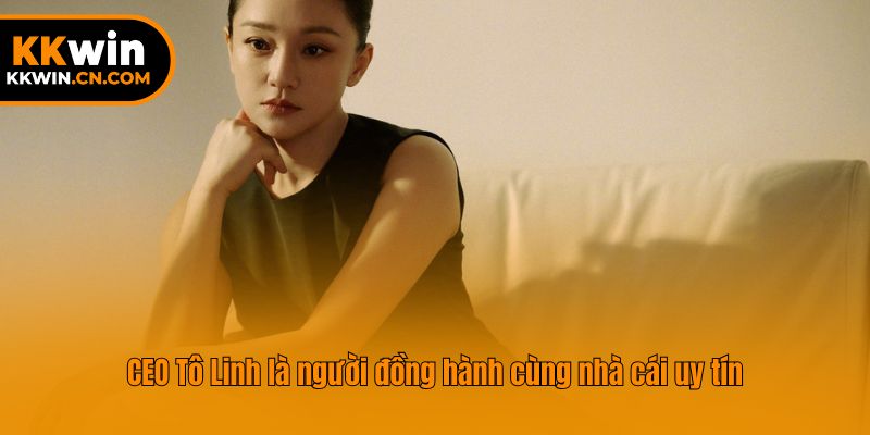 CEO Tô Linh là người đồng hành cùng nhà cái uy tín