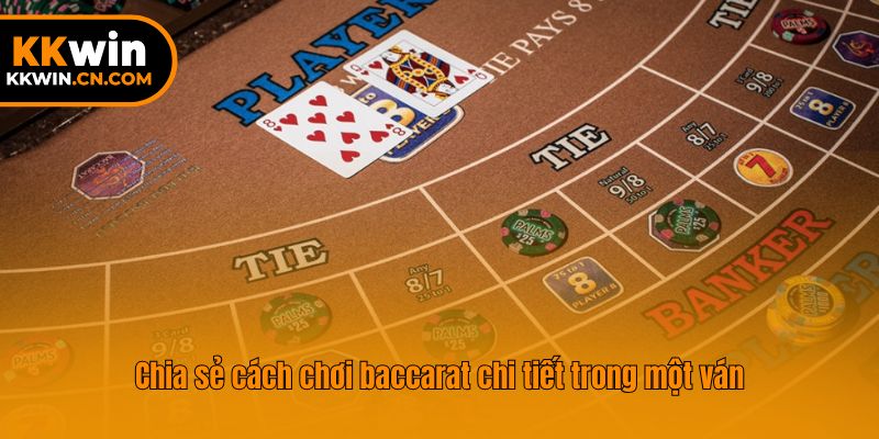 Chia sẻ cách chơi baccarat chi tiết trong một ván