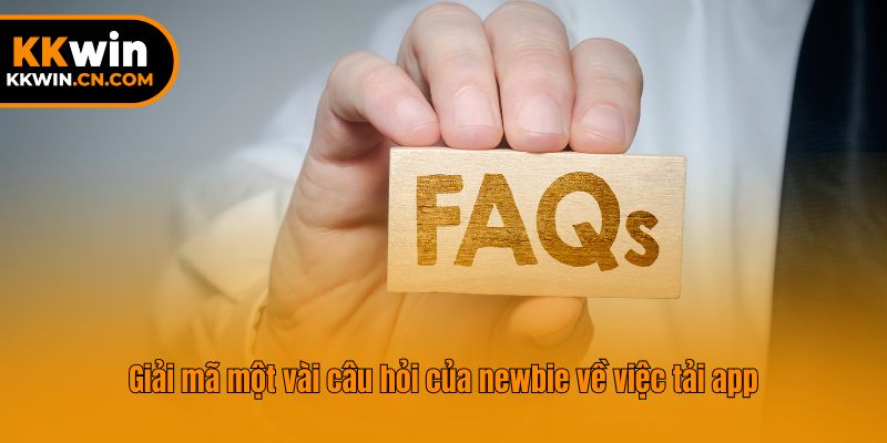 Giải mã một vài câu hỏi của newbie về việc tải app