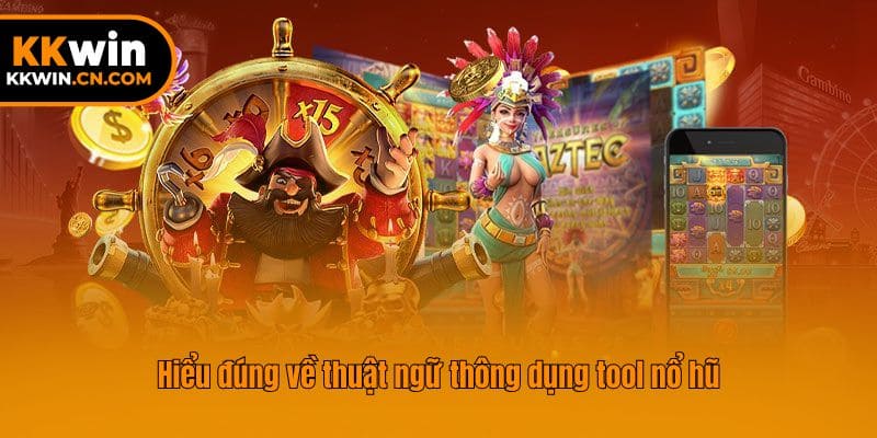 Hiểu đúng về thuật ngữ thông dụng tool nổ hũ