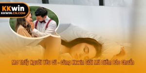 Mơ Thấy Người Yêu Cũ - Cùng Kkwin Giải Mã Điềm Báo Chuẩn