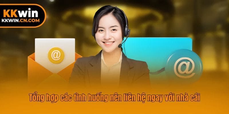Tổng hợp các tình huống nên liên hệ ngay với nhà cái