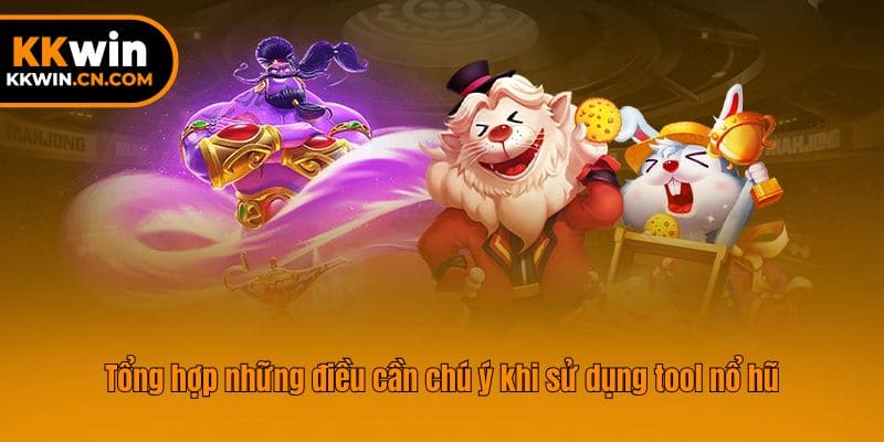 Tổng hợp những điều cần chú ý khi sử dụng tool nổ hũ